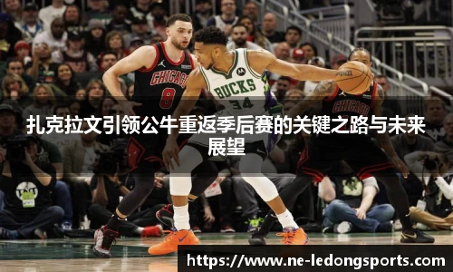 扎克拉文引领公牛重返季后赛的关键之路与未来展望