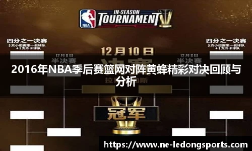 2016年NBA季后赛篮网对阵黄蜂精彩对决回顾与分析