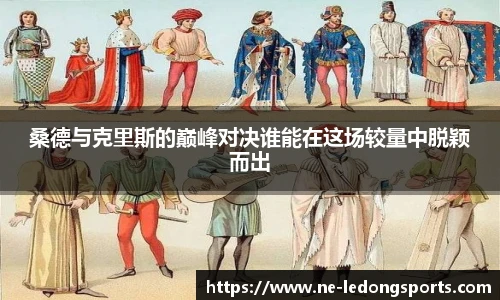 桑德与克里斯的巅峰对决谁能在这场较量中脱颖而出