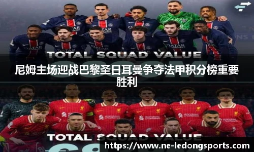 尼姆主场迎战巴黎圣日耳曼争夺法甲积分榜重要胜利